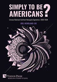 Simply to Be Americans? Literary Radicals Confront Monopoly Capitalism, 1885-1938 